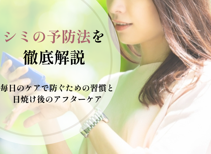 シミの予防法を徹底解説｜毎日のケアで防ぐための習慣と日焼け後のアフターケア